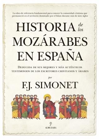 Historia de los mozárabes en España "Deducida de sus mejores y más auténticos testimonios de los escritores cristianos y árabes "