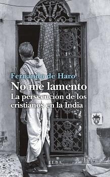 No me lamento . La persecución de los cristianos en la India 