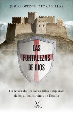 Las fortalezas de Dios. Un recorrido por los castillos templarios de los antiguos reinos de España .