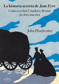 La historia secreta de Jane Eyre. Cómo escribió Charlotte Brontë su obra maestra. 