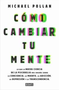 Como cambiar tu mente "Lo que la nueva ciencia de la psicodelia nos enseña". 