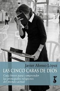 Las cinco caras de Dios. Guía breve para comprender las principales religiones del mundo actual.