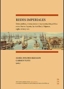 Redes imperiales. Intercambios, interacciones y representación política entre Nueva España, las Antillas "y Filipinas, siglos XVIII y XIX"