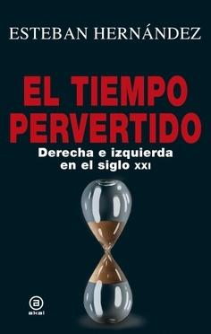 El tiempo pervertido. Derecha e izquierda en el siglo XXI. 