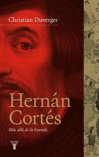 Hernán Cortés. Más allá de la leyenda.