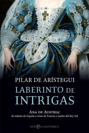 Laberinto de intrigas "Ana de Austria: de infanta de España a reina de Francia y madre del Rey Sol".