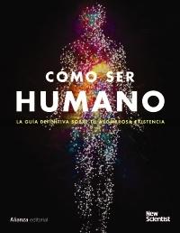 Cómo ser humano "La guía definitiva sobre tu asombrosa existencia".