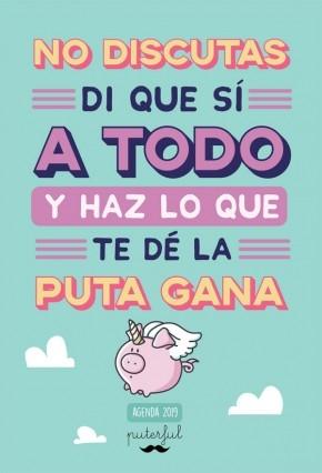 No discutas, di que sí a todo y haz lo que te dé la puta gana. Agenda 2019.