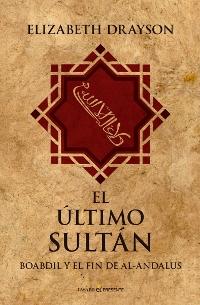 El último sultán " Boabdil y el fin del Al-Andalus". 