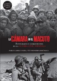 La cámara en el macuto. Fotógrafos y combatientes en la Guerra Civil Española.