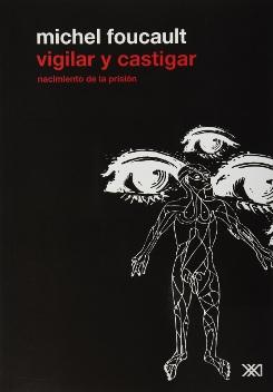 Vigilar y castigar. Nacimiento de la prisión