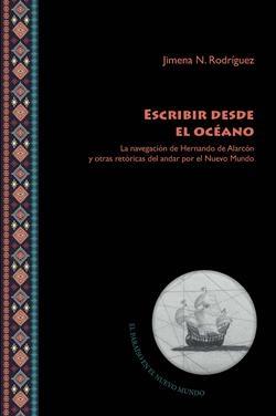 Escribir desde el océano "La navegación de Hernando de Alarcón y otras retóricas del andar por el Nuevo Mundo"
