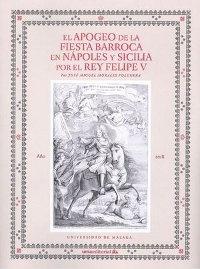 El apogeo de la fiesta barroca en Nápoles y Sicilia por el rey Felipe V. 