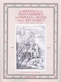 El apogeo de la fiesta barroca en Nápoles y Sicilia por el rey Felipe V.