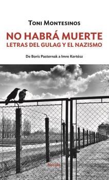 No habrá muerte. Letras del gulag y el nazismo. De Borís Pasternak a Imre Kertész.