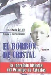 El Borbón de cristal "La increíble historia del Príncipe de Asturias"