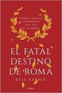 El fatal destino de Roma "Cambio climático y enfermedad en el fin de un imperio "