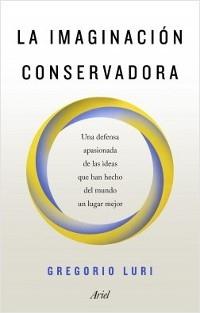 La imaginación conservadora "Una defensa apasionada de las ideas que han hecho del mundo un lugar mejor". 