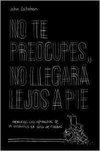 No te preocupes, no llegará lejos a pié "Memorias casi optimista de un alcohólico en silla de ruedas"