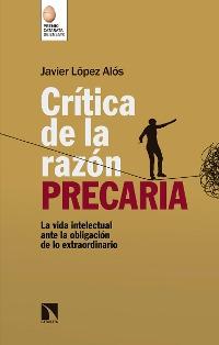 Crítica de la razón precaria . La vida intelectual ante la obligación de lo extraordinario .