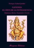 Ganesha, el dios de la inteligencia "Símbolos, mitos, tradición y culto".