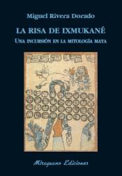 La risa de Ixmukané. Una incursión en la mitología maya. 