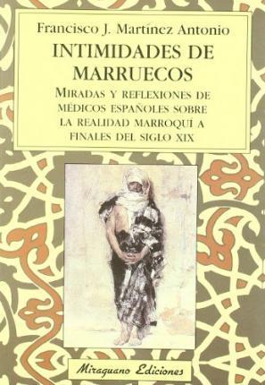 Intimidades de Marruecos "Miradas y reflexiones de médicos españoles sobre la realidad marroquí a finales del siglo XIX". 