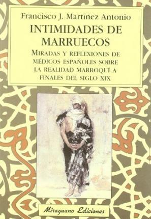 Intimidades de Marruecos "Miradas y reflexiones de médicos españoles sobre la realidad marroquí a finales del siglo XIX".