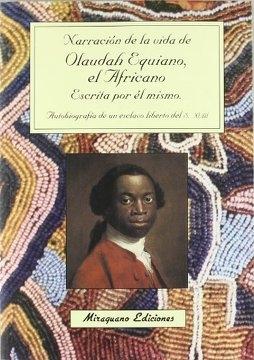 Narración de la vida de Olaudah Equiano, El Africano, escrita por él mismo "Autobiografía de un esclavo liberto del s. XVIII". 