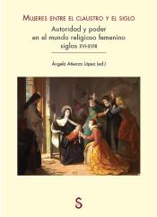 Mujeres entre el claustro y el siglo. Autoridad y poder en el mundo religioso femenino, siglos xvi-xviii. 