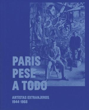 París pese a todo. Artistas extranjeros 1944-1968. 