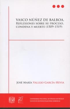 Vasco Núñez de Balboa. Reflexiones sobre su proceso, condena y muerte (1509-1519).