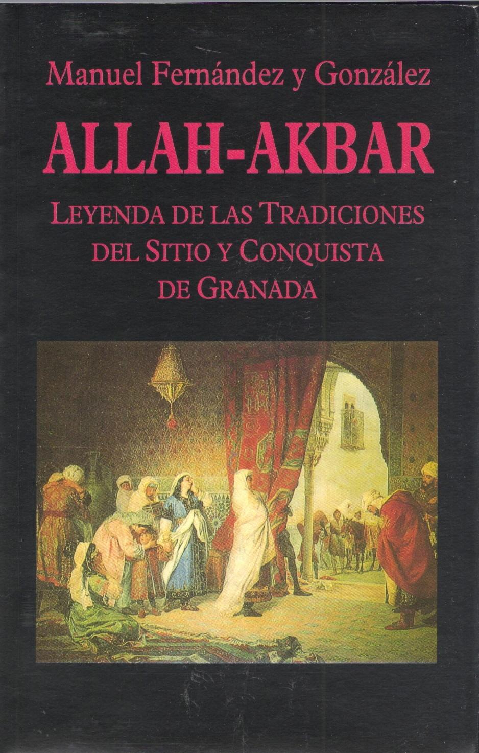 Allah-Akbar. Leyenda de las tradiciones del sitio y conquista de Granada. 