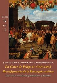 Las Cortes virreinales peninsulares y Flandes (Tomo IV - Vol. 2) "La Corte de Felipe IV (1621-1665). Reconfiguración de la Monarquía Católica". 