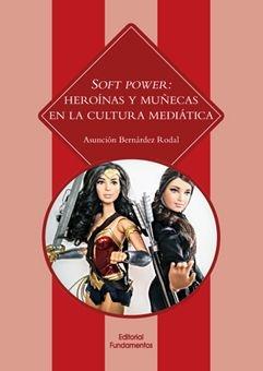 Soft power: Heroínas y muñecas en la cultura mediática. 