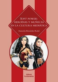 Soft power: Heroínas y muñecas en la cultura mediática