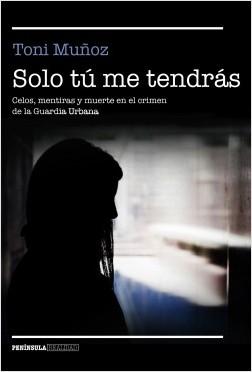 Sólo tu me tendrás "Celos, mentiras y muerte en el crimen de la Guardia Urbana".