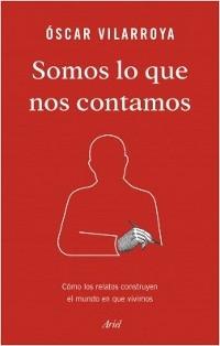 Somos lo que nos contamos. Cómo los relatos construyen el mundo en que vivimos.