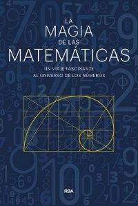 La magia de las matemáticas. Un viaje fascinante al universo de los números.