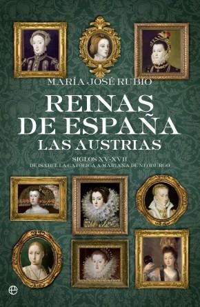 Reinas de España. Las Austrias "Siglos XV-XVII. De Isabel la Católica a Mariana de Neoburgo"