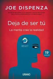 Deja de ser tú "La mente crea la realidad".