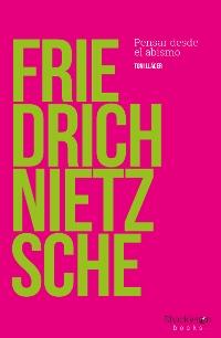 Friedrich Nietzsche. Pensar desde el abismo.