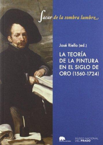 Sacar de la sombra lumbre "La teoría de la pintura en el siglo de oro (1560-1724)"