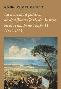 La actividad política de don Juan [José] de Austria en el reinado de Felipe IV (1642-1665) 