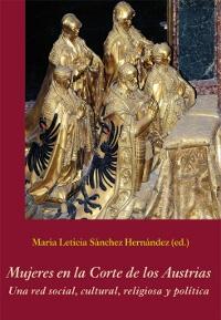 Mujeres en la Corte de los Austrias. Una red social, cultural, religiosa y política .