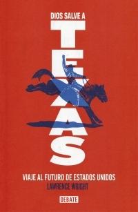 Dios salve a Texas. Viaje al futuro de Estados Unidos.