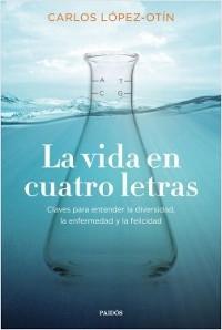 La vida en cuatro letras " Claves para entender la diversidad, la enfermedad y la felicidad".