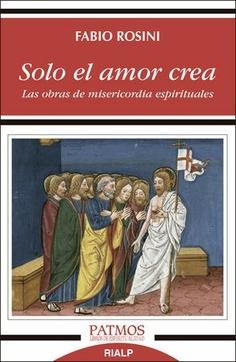 Solo el amor crea "Las obras de misericordia espirituales". 