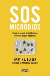SOS microbios "Cómo nuestro abuso de los antibióticos aviva las plagas modernas".
