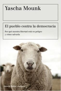 El pueblo contra la democracia "Por qué nuestra libertad está en peligro y cómo salvarla"